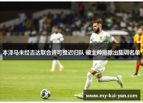 本泽马未经吉达联合许可推迟归队 被主帅排除出集训名单