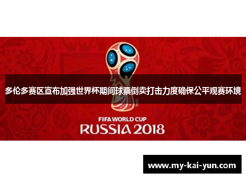 多伦多赛区宣布加强世界杯期间球票倒卖打击力度确保公平观赛环境