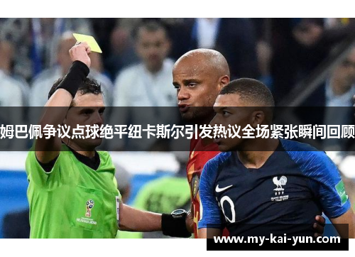 姆巴佩争议点球绝平纽卡斯尔引发热议全场紧张瞬间回顾